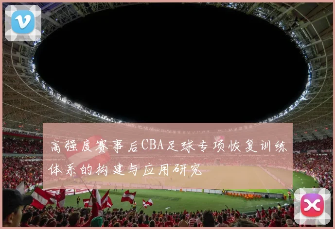 高强度赛事后CBA足球专项恢复训练体系的构建与应用研究