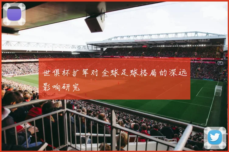 世俱杯扩军对全球足球格局的深远影响研究