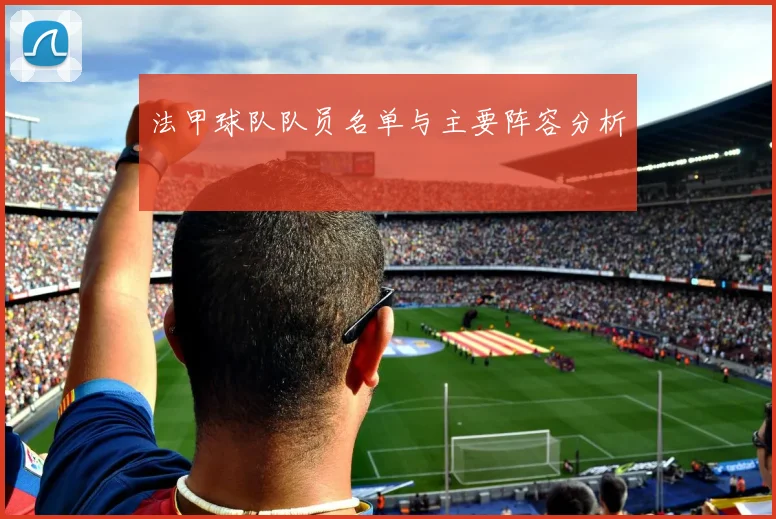 法甲球队队员名单与主要阵容分析